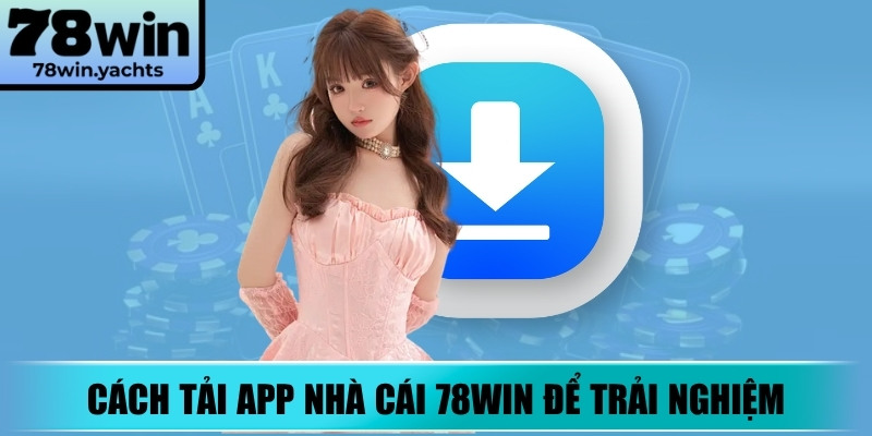 Hướng dẫn cách tải ứng dụng nhà cái 78Win để trải nghiệm