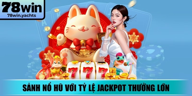 Sảnh nổ hũ với tỷ lệ jackpot thưởng lớn