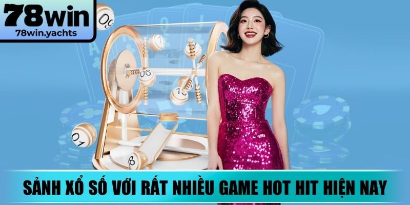 Sảnh xổ số với rất nhiều game hot hit hiện nay