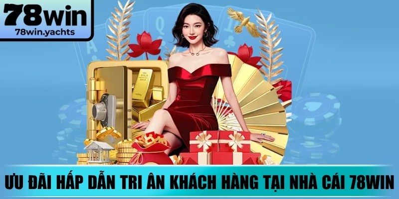 Ưu đãi hấp dẫn tri ân khách hàng tại nhà cái 78Win