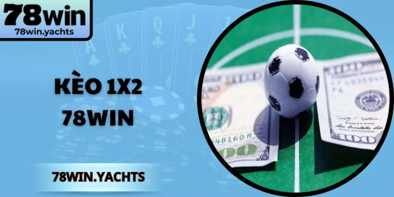 Kèo 1x2 78Win Hướng Dẫn Chi Tiết Cho Người Mới Bắt Đầu