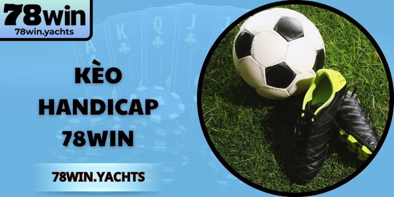 Kèo Handicap 78Win – Bí Quyết Dự Đoán Thắng Cao Mọi Trận