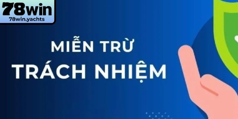 Miễn Trừ Trách Nhiệm 1 Miễn trừ trách nhiệm 78Win bảo vệ quyền lợi người dùng